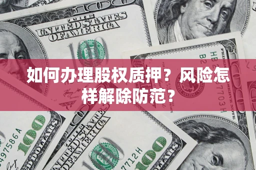 武汉如何办理股权质押？风险怎样解除防范？